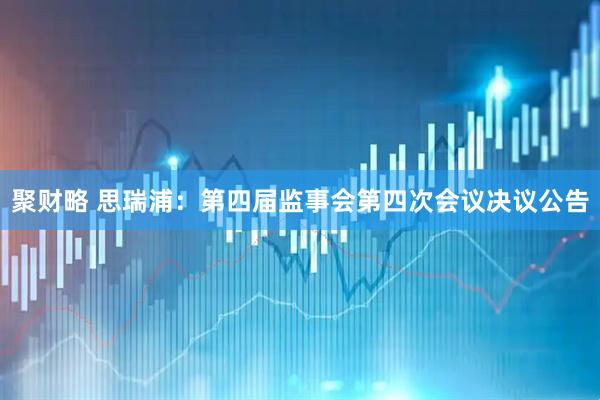 聚财略 思瑞浦：第四届监事会第四次会议决议公告