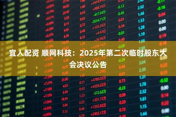 宜人配资 顺网科技：2025年第二次临时股东大会决议公告