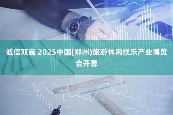 诚信双赢 2025中国(郑州)旅游休闲娱乐产业博览会开幕